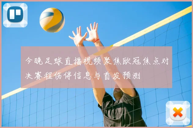 今晚足球直播视频聚焦欧冠焦点对决赛程伤停信息与首发预测
