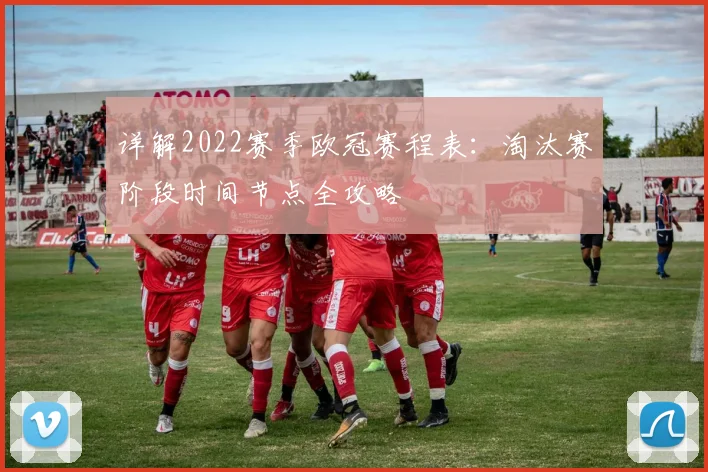 详解2022赛季欧冠赛程表：淘汰赛阶段时间节点全攻略